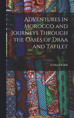 Gerhard Rohlfs - Adventures in Morocco and Journeys Through the Oases of Draa and Tafilet, Inbunden