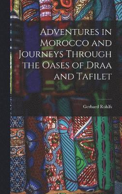 Adventures in Morocco and Journeys Through the Oases of Draa and Tafilet 1