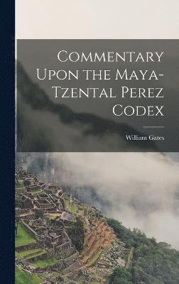 Gates William, Gates, William - Commentary Upon the Maya-Tzental Perez Codex, Inbunden