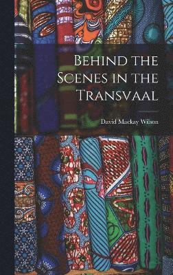 David MacKay Wilson, David Mackay Wilson - Behind the Scenes in the Transvaal, Inbunden