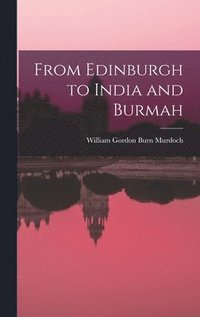 bokomslag From Edinburgh to India and Burmah