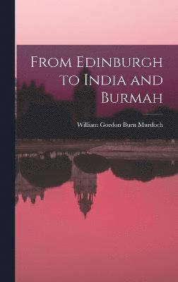 From Edinburgh to India and Burmah 1