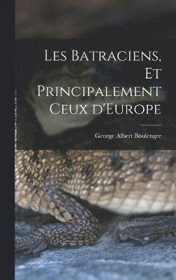 Boulenger George Albert, George Albert, Boulenger - Les Batraciens, et Principalement ceux d'Europe, Inbunden
