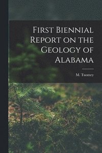 bokomslag First Biennial Report on the Geology of Alabama