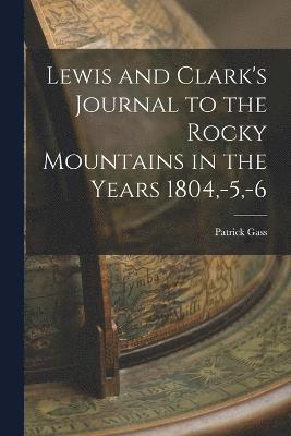 Lewis and Clark's Journal to the Rocky Mountains in the Years 1804, -5, -6