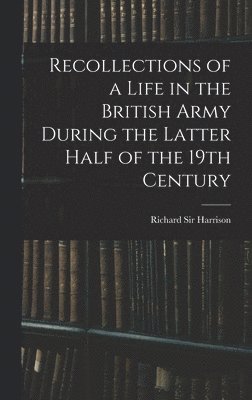 bokomslag Recollections of a Life in the British Army During the Latter Half of the 19th Century