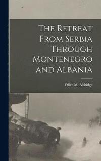 bokomslag The Retreat From Serbia Through Montenegro and Albania