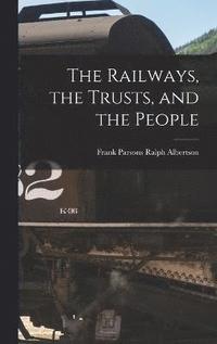 bokomslag The Railways, the Trusts, and the People