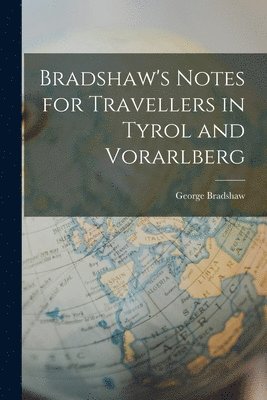 bokomslag Bradshaw's Notes for Travellers in Tyrol and Vorarlberg