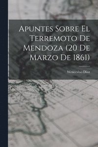 bokomslag Apuntes Sobre el Terremoto de Mendoza (20 de Marzo de 1861)