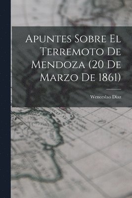 Apuntes Sobre el Terremoto de Mendoza (20 de Marzo de 1861) 1