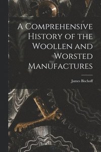 bokomslag Comprehensive History of the Woollen and Worsted Manufactures