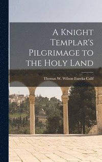 bokomslag A Knight Templar's Pilgrimage to the Holy Land