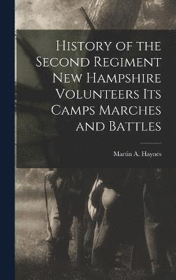 History of the Second Regiment New Hampshire Volunteers Its Camps Marches and Battles 1