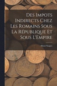 bokomslag Des Impots Indirects Chez les Romains Sous la Rpublique et Sous L'Empire