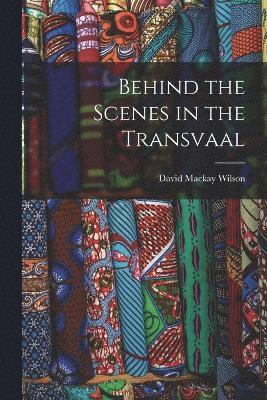 Behind the Scenes in the Transvaal