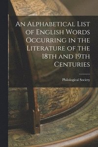 bokomslag An Alphabetical List of English Words Occurring in the Literature of the 18th and 19th Centuries