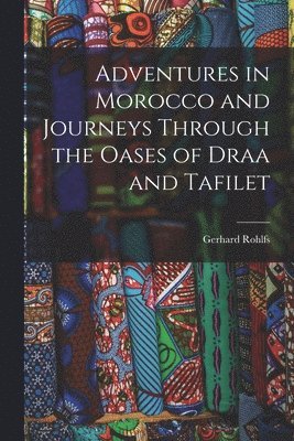 Gerhard Rohlfs - Adventures in Morocco and Journeys Through the Oases of Draa and Tafilet, Häftad