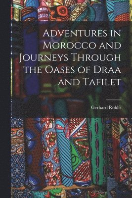 Adventures in Morocco and Journeys Through the Oases of Draa and Tafilet 1