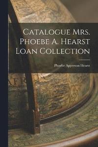 bokomslag Catalogue Mrs. Phoebe A. Hearst Loan Collection