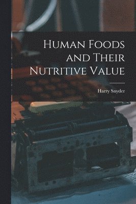 bokomslag Human Foods and Their Nutritive Value