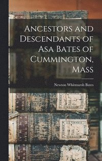 bokomslag Ancestors and Descendants of Asa Bates of Cummington, Mass