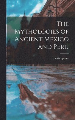 Lewis Spence - Mythologies of Ancient Mexico and Peru, Inbunden