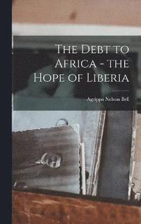 bokomslag The Debt to Africa - the Hope of Liberia