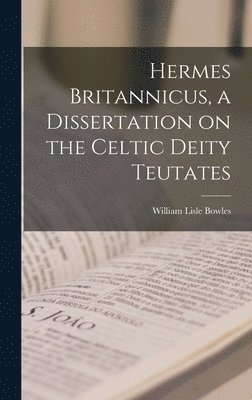 William Lisle Bowles - Hermes Britannicus, a Dissertation on the Celtic Deity Teutates, Inbunden