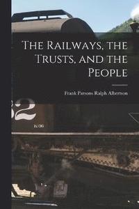 bokomslag The Railways, the Trusts, and the People