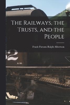 The Railways, the Trusts, and the People 1