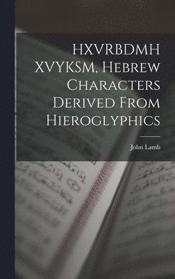 bokomslag HXVRBDMH XVYKSM, Hebrew Characters Derived From Hieroglyphics