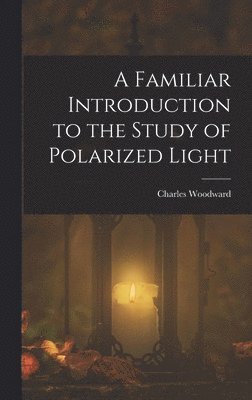bokomslag A Familiar Introduction to the Study of Polarized Light