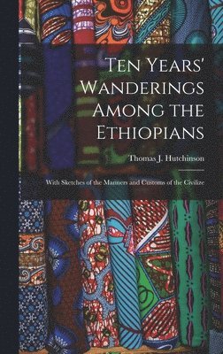 bokomslag Ten Years' Wanderings Among the Ethiopians; With Sketches of the Manners and Customs of the Civilize