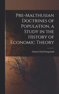 Stangeland Charles Emil, Charles Emil, Stangeland - Pre-Malthusian Doctrines of Population, a Study in the History of Economic Theory, Inbunden