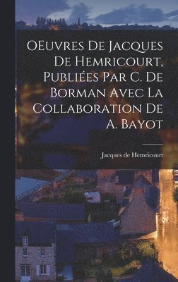 OEuvres de Jacques de Hemricourt, publiées par C. de Borman avec la collaboration de A. Bayot