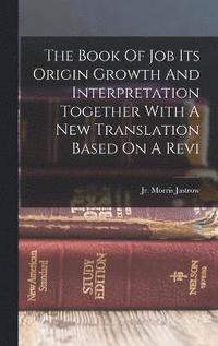 bokomslag The Book Of Job Its Origin Growth And Interpretation Together With A New Translation Based On A Revi