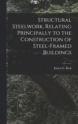 Structural Steelwork, Relating Principally to the Construction of Steel-Framed Buildings 1