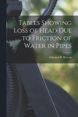 Edmund B Weston, Edmund B. Weston - Tables Showing Loss of Head Due to Friction of Water in Pipes, Häftad