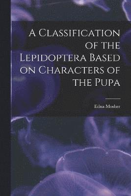 A Classification of the Lepidoptera Based on Characters of the Pupa 1