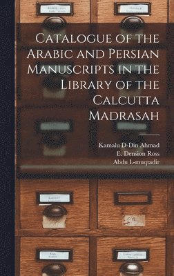 bokomslag Catalogue of the Arabic and Persian Manuscripts in the Library of the Calcutta Madrasah