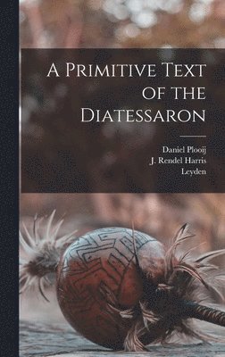 J Rendel Harris, Daniel Plooij, Leyden - Primitive Text of the Diatessaron, Inbunden