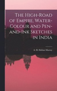 bokomslag The High-Road of Empire, Water-Colour and Pen-and-Ink Sketches in India