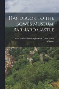 bokomslag Handbook to the Bowes Museum, Barnard Castle