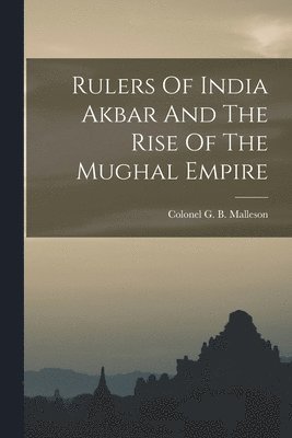 bokomslag Rulers Of India Akbar And The Rise Of The Mughal Empire