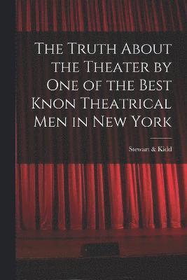 bokomslag The Truth About the Theater by One of the Best Knon Theatrical Men in New York