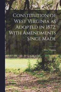 bokomslag Constitution of West Virginia as Adopted in 1872, With Amendments Since Made