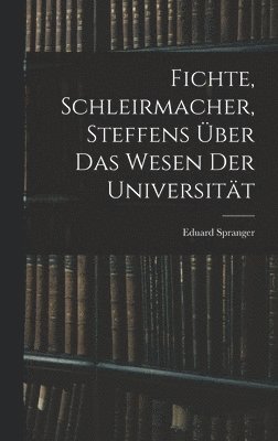 Eduard Spranger - Fichte, Schleirmacher, Steffens über das Wesen der Universität, Inbunden