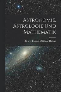 bokomslag Astronomie, Astrologie und Mathematik