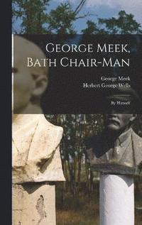 bokomslag George Meek, Bath Chair-Man; by Himself